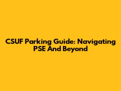 CSUF Parking Guide: Navigating PSE And Beyond