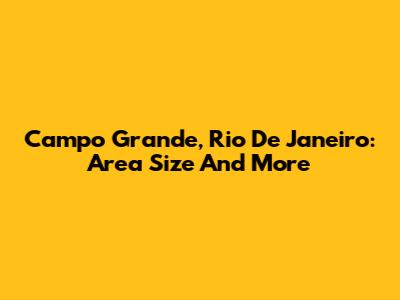 Campo Grande, Rio De Janeiro: Area Size And More
