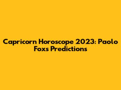 Capricorn Horoscope 2023: Paolo Fox's Predictions