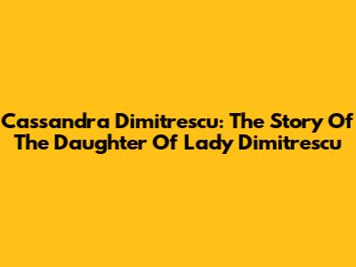 Cassandra Dimitrescu: The Story Of The Daughter Of Lady Dimitrescu