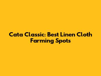 Cata Classic: Best Linen Cloth Farming Spots