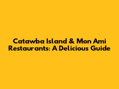 Catawba Island & Mon Ami Restaurants: A Delicious Guide