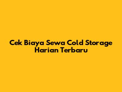 Cek Biaya Sewa Cold Storage Harian Terbaru