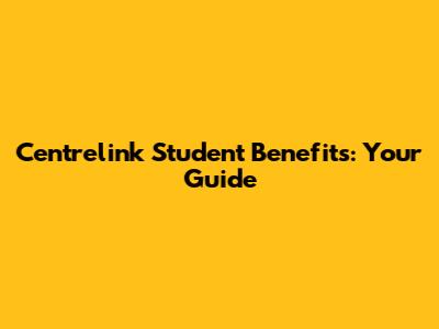 Centrelink Student Benefits: Your Guide