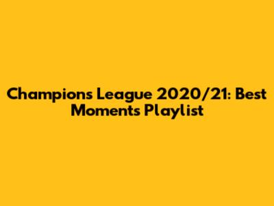 Champions League 2020/21: Best Moments Playlist