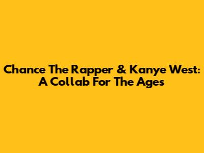 Chance The Rapper & Kanye West: A Collab For The Ages