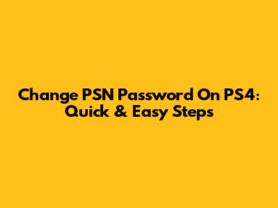 Change PSN Password On PS4: Quick & Easy Steps