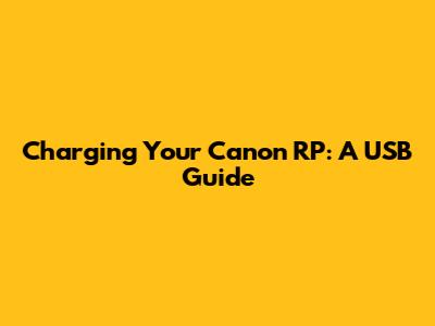 Charging Your Canon RP: A USB Guide