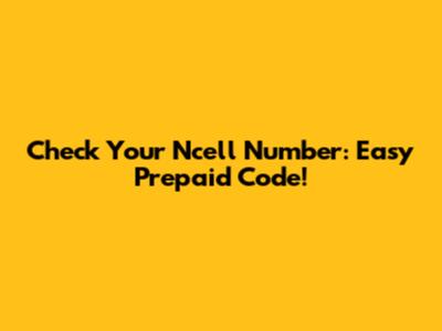 Check Your Ncell Number: Easy Prepaid Code!