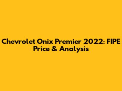 Chevrolet Onix Premier 2022: FIPE Price & Analysis
