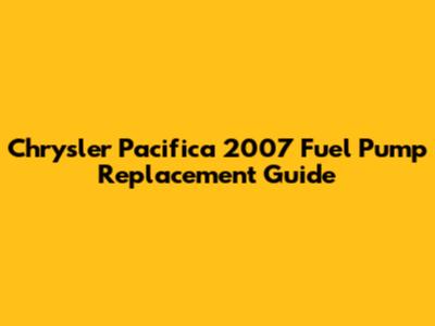 Chrysler Pacifica 2007 Fuel Pump Replacement Guide
