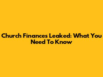 Church Finances Leaked: What You Need To Know