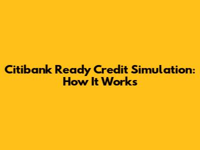 Citibank Ready Credit Simulation: How It Works