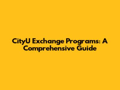 CityU Exchange Programs: A Comprehensive Guide