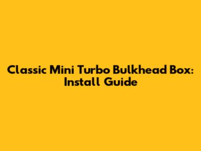Classic Mini Turbo Bulkhead Box: Install Guide