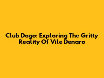 Club Dogo: Exploring The Gritty Reality Of "Vile Denaro"