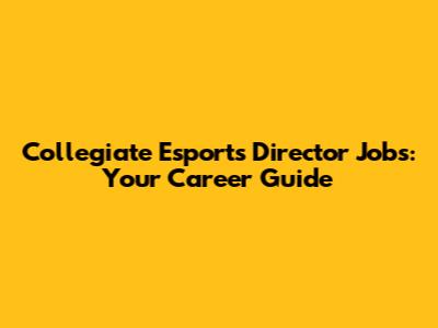 Collegiate Esports Director Jobs: Your Career Guide