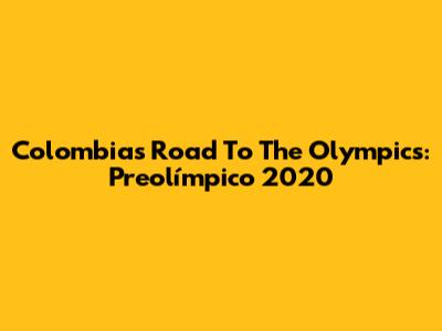 Colombia's Road To The Olympics: Preolímpico 2020