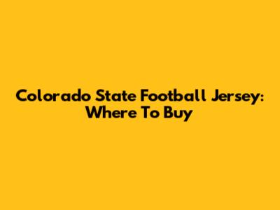 Colorado State Football Jersey: Where To Buy