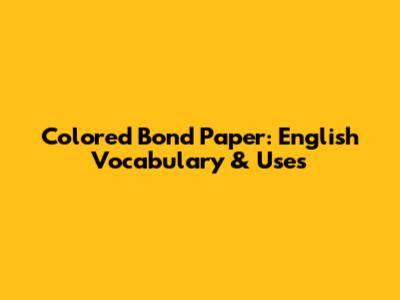 Colored Bond Paper: English Vocabulary & Uses