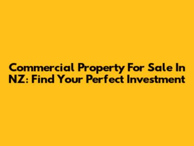 Commercial Property For Sale In NZ: Find Your Perfect Investment