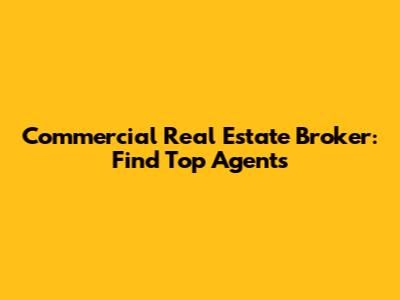 Commercial Real Estate Broker: Find Top Agents