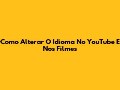 Como Alterar O Idioma No YouTube E Nos Filmes