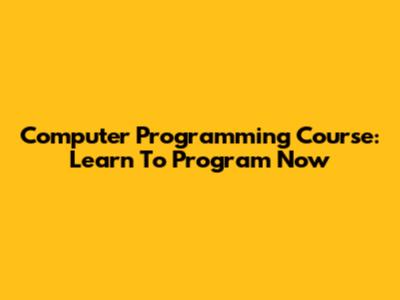 Computer Programming Course: Learn To Program Now