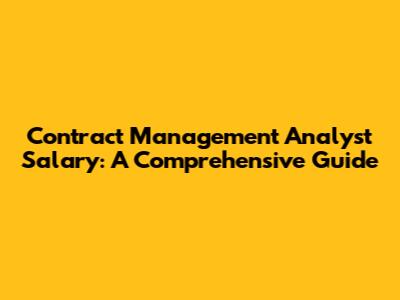 Contract Management Analyst Salary: A Comprehensive Guide