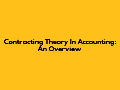 Contracting Theory In Accounting: An Overview