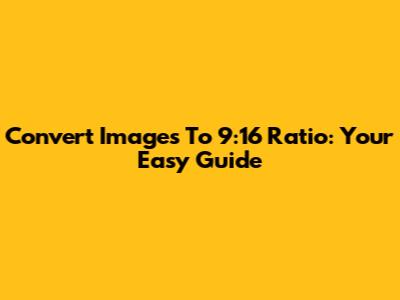 Convert Images To 9:16 Ratio: Your Easy Guide