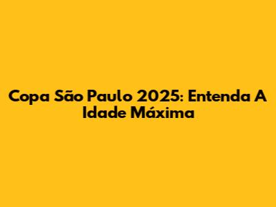 Copa São Paulo 2025: Entenda A Idade Máxima