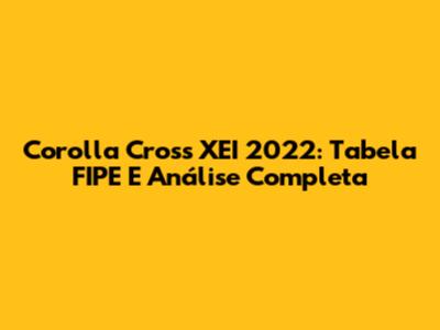 Corolla Cross XEI 2022: Tabela FIPE E Análise Completa