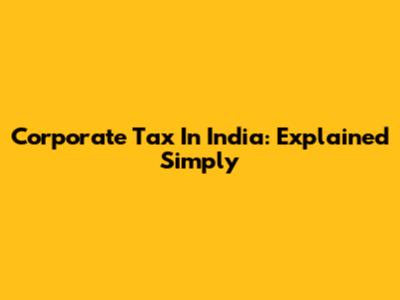 Corporate Tax In India: Explained Simply