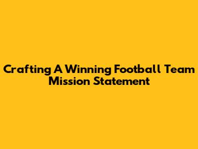 Crafting A Winning Football Team Mission Statement
