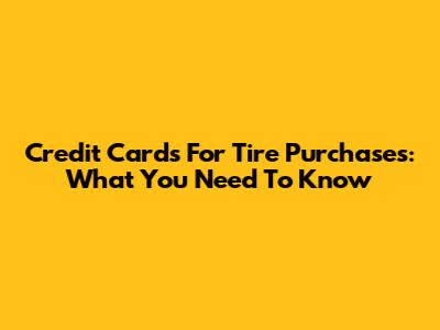 Credit Cards For Tire Purchases: What You Need To Know
