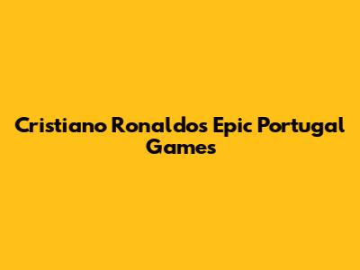 Cristiano Ronaldo's Epic Portugal Games