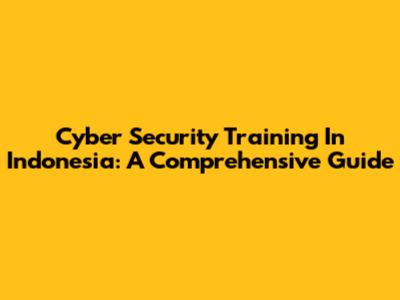 Cyber Security Training In Indonesia: A Comprehensive Guide