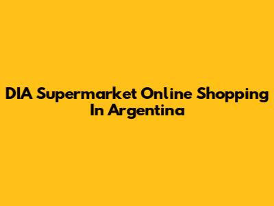 DIA Supermarket Online Shopping In Argentina