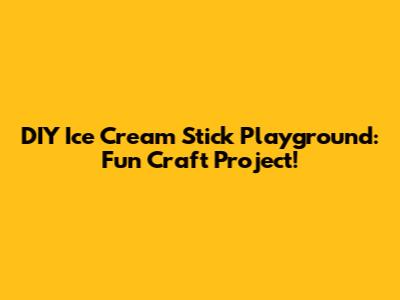 DIY Ice Cream Stick Playground: Fun Craft Project!