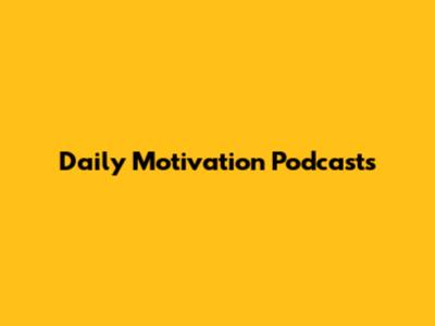 Daily Motivation Podcasts