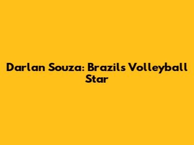 Darlan Souza: Brazil's Volleyball Star