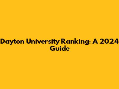 Dayton University Ranking: A 2024 Guide