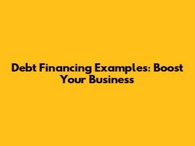 Debt Financing Examples: Boost Your Business