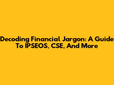 Decoding Financial Jargon: A Guide To IPSEOS, CSE, And More