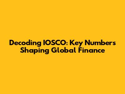 Decoding IOSCO: Key Numbers Shaping Global Finance