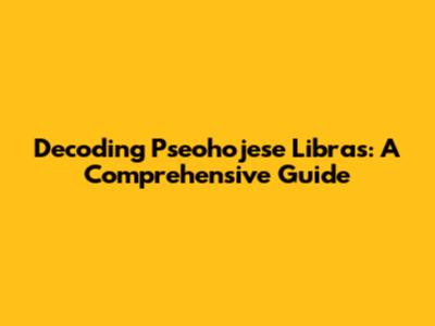 Decoding Pseohojese Libras: A Comprehensive Guide