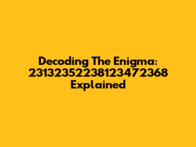 Decoding The Enigma: 23132352238123472368 Explained