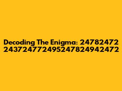 Decoding The Enigma: 24782472 243724772495247824942472