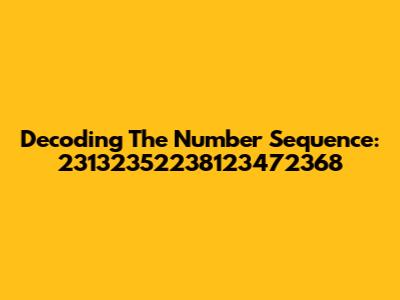 Decoding The Number Sequence: 23132352238123472368
